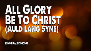 All Glory Be To Christ | Kings Kaleidoscope