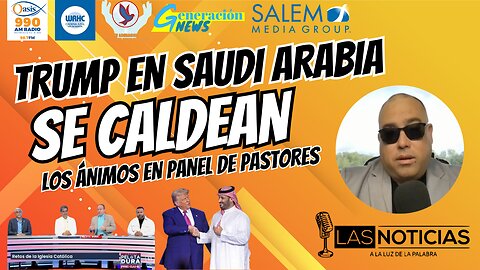 Trump en Saudi Arabia y se caldean los ánimos en panel de pastores.