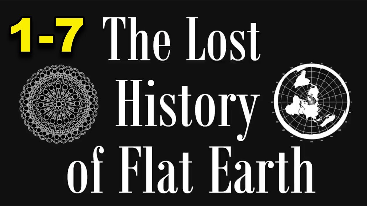 The Lost History of Flat Earth part FULL (1-7)