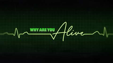 Why Are You Alive?