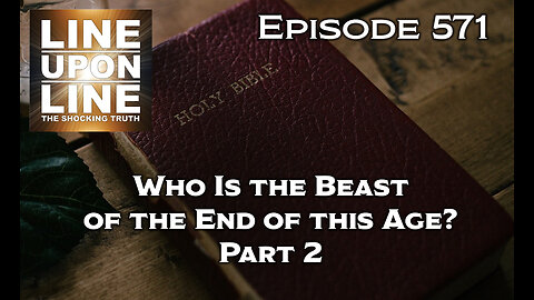 Episode 571 Who Is the Beast of the End of this Age? Part II