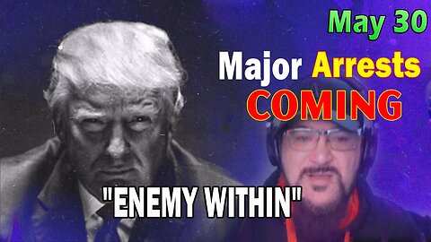 Major Decode HUGE Intel May 30: "Major Arrests Coming: ENEMY WITHIN"