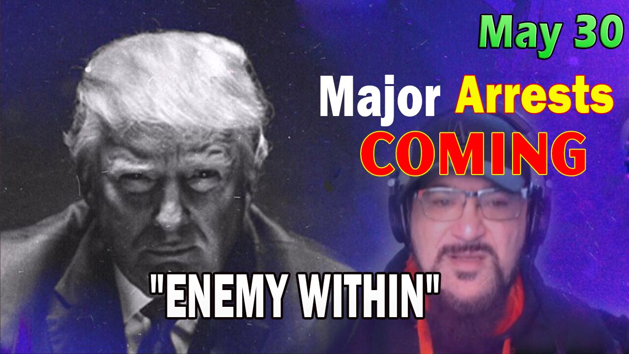 Major Decode HUGE Intel May 30: "Major Arrests Coming: ENEMY WITHIN"