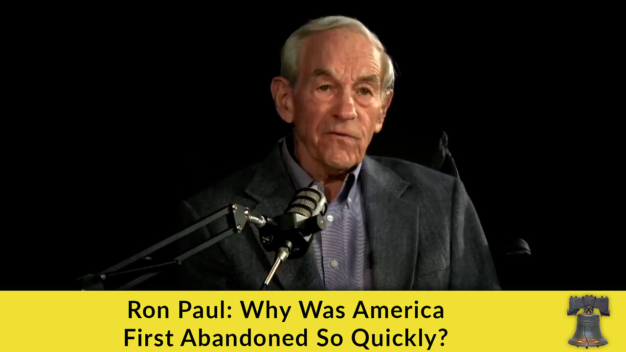 Ron Paul: Why Was America First Abandoned So Quickly?