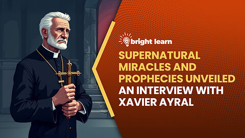 BrightLearn - Supernatural Miracles and Prophecies Unveiled, an interview with Xavier Ayral