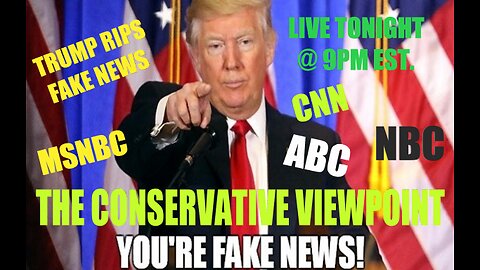 TRUMP IS RIPPING THE FAKE NEWS A NEW ONE!! LIVE TONIGHT @ 9PM EST. ON THE CONSERVATIVE VIEWPOINT