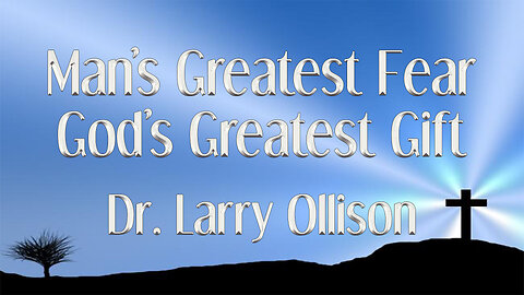 Man's Greatest Fear - God's Greatest Gift - Dr. Larry Ollison - December 21, 2025