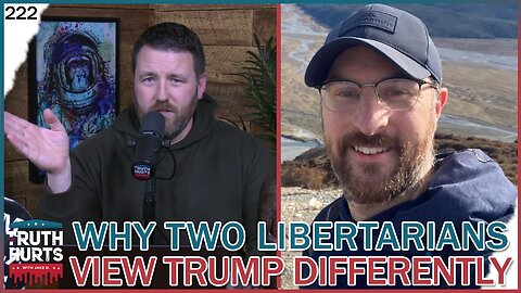 Truth Hurts #222 - Why Two Libertarians View Trump So Differently