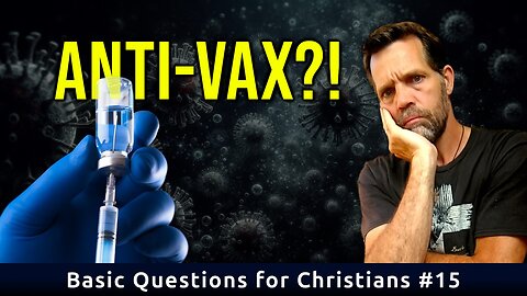Christians Anti-Vaxxers? | Basic Questions for Christians #15