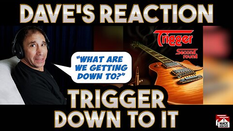 Dave's Reaction: Trigger — Down To It