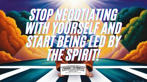 Stop Negotiating With Yourself And Start Being Led By The Spirit!