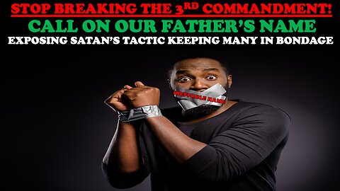 STOP BREAKING THE 3rd COMMANDMENT - CALL ON OUR FATHER’S NAME: SATAN’S TACTIC TO KEEP YOU IN BONDAGE