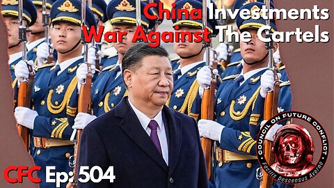 Council on Future Conflict Episode 504: China Investments, War Against The Cartels