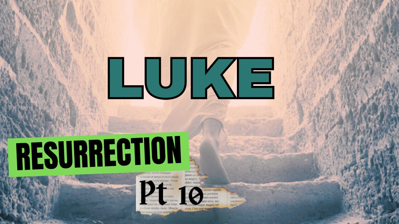 Luke Part 10: Resurrection