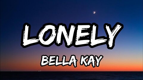 Bella Kay - Lonely (Lyrics)