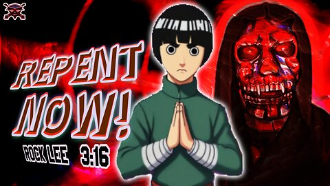 REPENT NOW! The Lessons of ROCK LEE 3:16! (NARUTO HATERS BEWARE)!