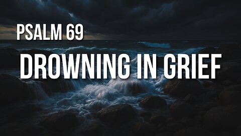 Psalm 69 – A Cry from the Depths When Shame and Suffering Overwhelm