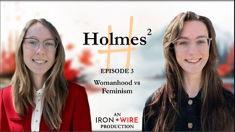 Holmes² Iron Wire Daily Episode 3 - Womanhood Vs Feminism