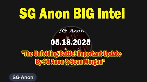 SG Anon BIG Intel May 18- 'The Unfolding Battle! Important Update By SG Anon & Sean Morgan'