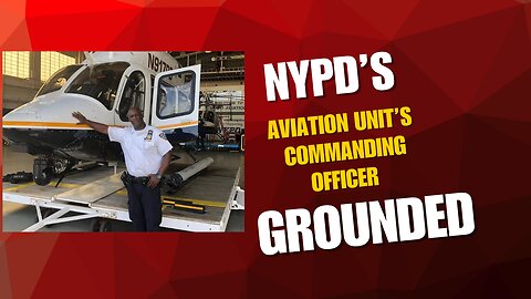 NYPD’s aviation unit’s commanding officer grounded