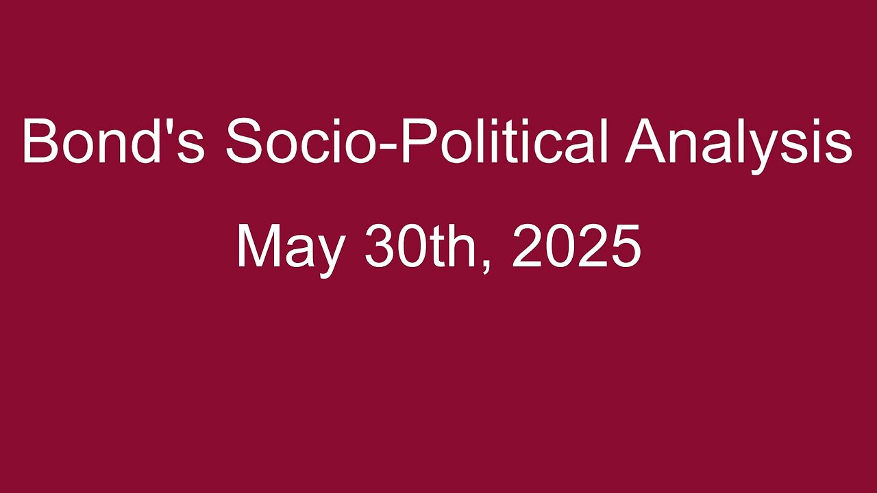 Bond's Socio-Political Analysis May 30th 2025