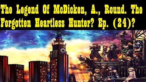 The Legend Of McDicken, A., Round. The Forgotten Heartless Hunter? Ep. (24)?
