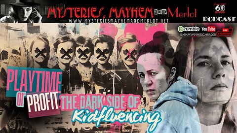 Playtime or Profit? The Dark Side of Kid-fluencing & Family Vlogging - Mysteries, Mayhem & Merlot
