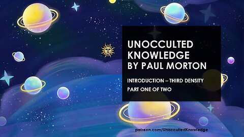 UNOCCULTED KNOWLEDGE: INTRODUCTION – THIRD DENSITY, PART ONE OF TWO