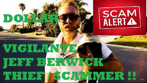 JEFF BERWICK / DOLLAR VIGILANTE IS A THIEF AND SCAMMER !!!!