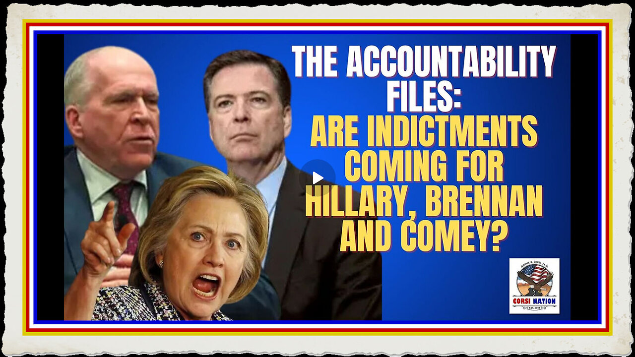 The Accountability Files Are Indictments Coming for Hillary, Brennan and Comey