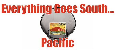 Everything Goes South... Pacific