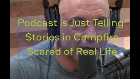 Joe Rogan admits Podcast is just telling stories in a campfire