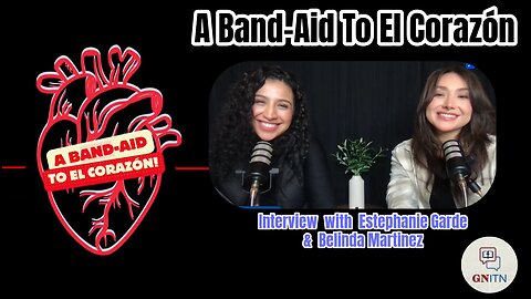 GNITN 1078 A Band-Aid To El Corazón - Interview with Estephanie Garde and Belinda Martinez