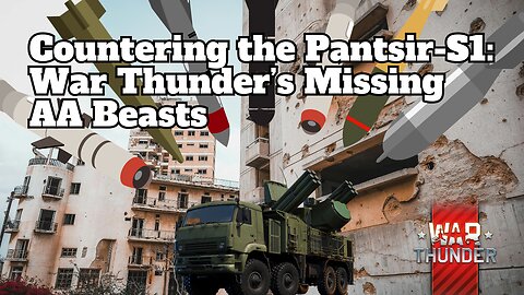 Countering the Pantsir-S1 War Thunder’s Missing AA Beasts - War Thunder