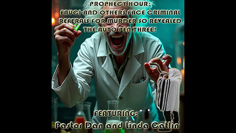 PROPHECY HOUR: FAUCI AND OTHERS FACE CRIMINAL REFERALS FOR MURDER ALSO REVEALED THE AUTO PEN THREE!