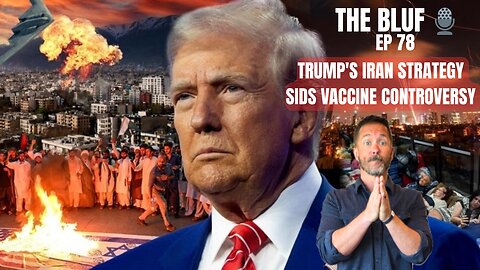 Trump's Iran Strategy & SIDS-Vaccine Controversy BLUF 78