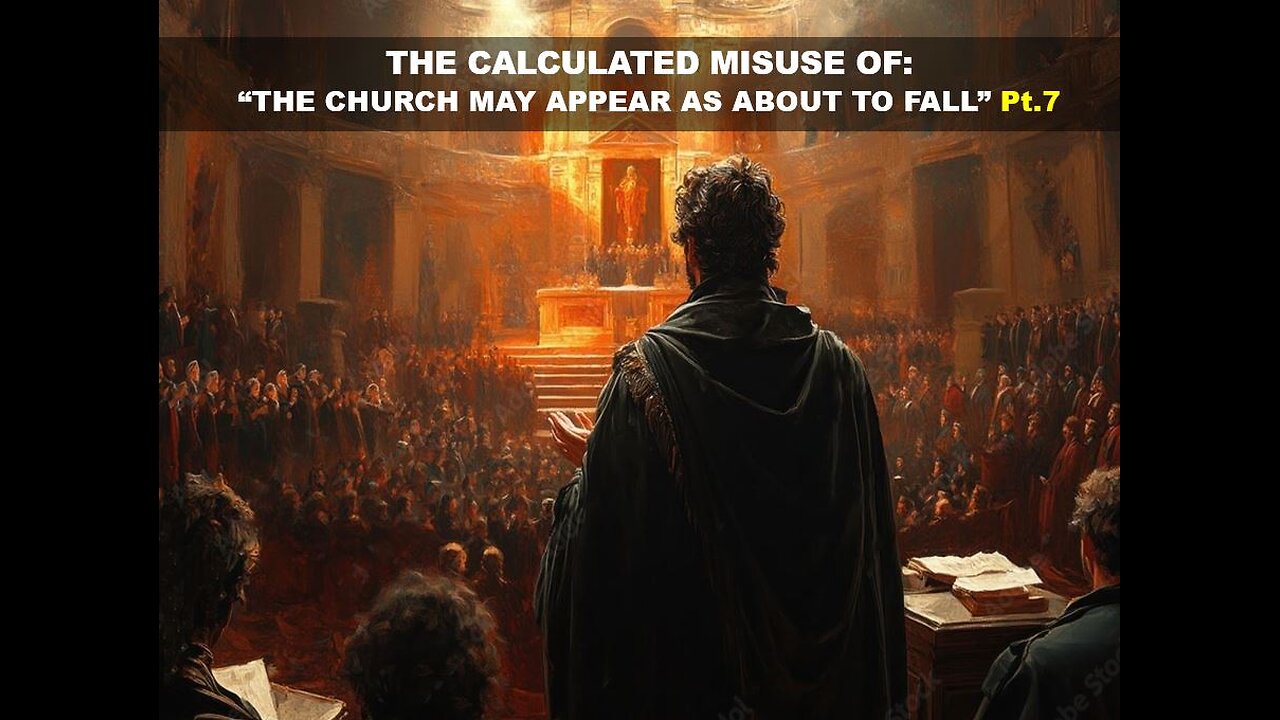 03-29-25 THE CALCULATED MIS-USE OF “THE CHURCH MAY APPEAR AS ABOUT TO FALL” Pt.7 - AY By Benton C.
