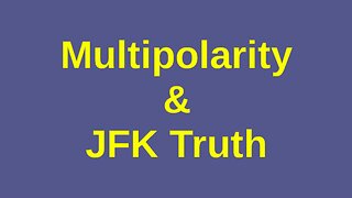 Multipolarity & JFK Truth