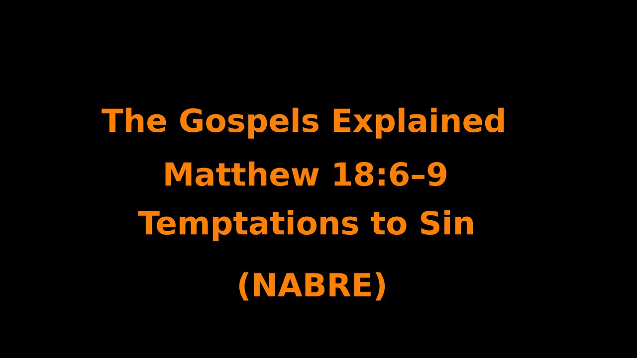 The Gospels Explained - Matthew 18:6–9 - Temptations to Sin - (NABRE)