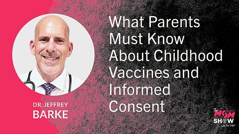 Ep. 813 - What Parents Must Know About Childhood Vaccines and Informed Consent - Dr. Jeffrey Barke