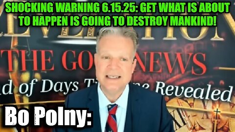 Bo Polny: Shocking Warning 6.15.25: Get What Is About To Happen Is Going To Destroy Mankind!