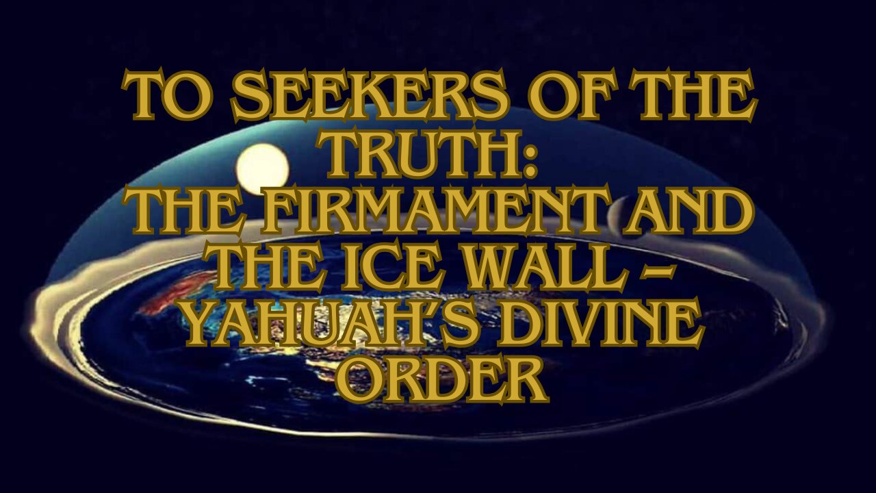 To Seekers of the Truth: The Firmament and the Ice Wall – Yahuah’s Divine Order