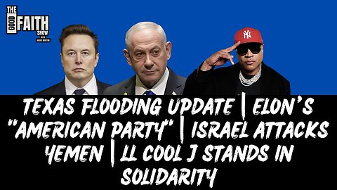 TEXAS FLOODING | ELON’S "AMERICAN PARTY" | ISRAEL ATTACKS YEMEN | LL COOL J STANDS IN SOLIDARITY