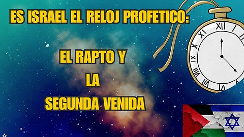 ES ISRAEL EL RELOJ PROFETICO EL RAPTO SECRETO ES ISRAEL EL PEUBLO DE DIOS