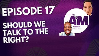 SHOULD WE TALK TO THE RIGHT? - A&M Podcast - Episode 17