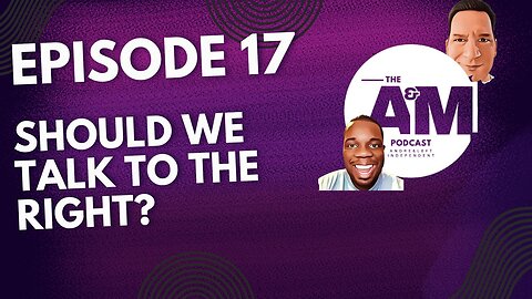SHOULD WE TALK TO THE RIGHT? - A&M Podcast - Episode 17