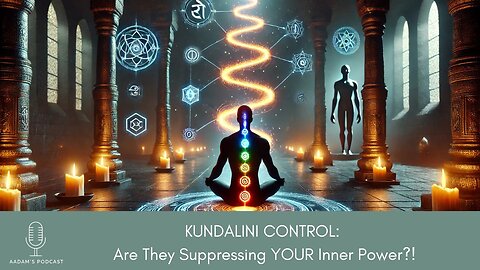 KUNDALINI CONTROL: Are They Suppressing YOUR Inner Power? | Podcast-180