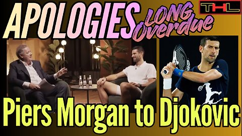 APOLOGIES LONG OVERDUE | Piers Morgan to Novak Djokovic (Real or Fake News?)
