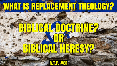 REPLACEMENT THEOLOGY: BIBLICAL DOCTRINE OR HERESY?