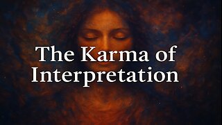 The Karma of Interpretation: How You Assign Meaning